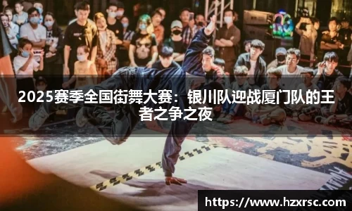 2025赛季全国街舞大赛：银川队迎战厦门队的王者之争之夜