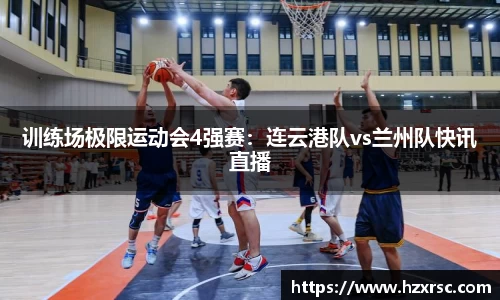 训练场极限运动会4强赛：连云港队vs兰州队快讯直播