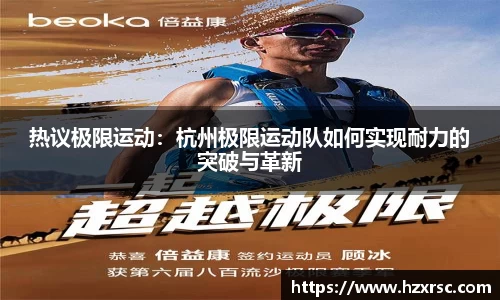 热议极限运动：杭州极限运动队如何实现耐力的突破与革新