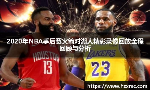 2020年NBA季后赛火箭对湖人精彩录像回放全程回顾与分析