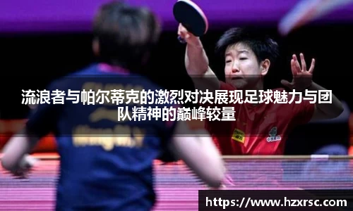 流浪者与帕尔蒂克的激烈对决展现足球魅力与团队精神的巅峰较量